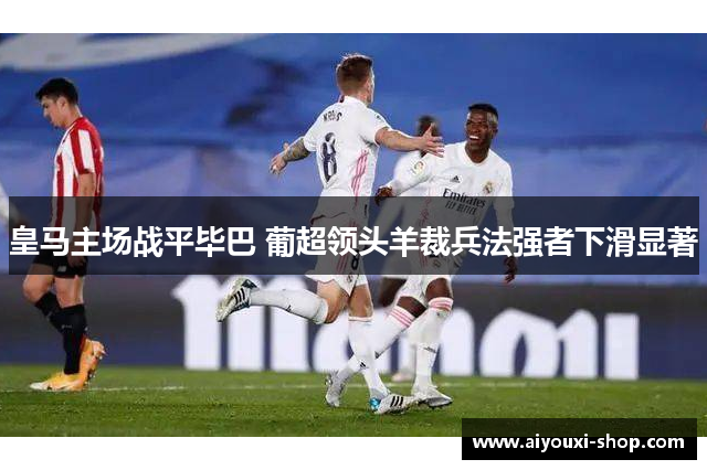皇马主场战平毕巴 葡超领头羊裁兵法强者下滑显著