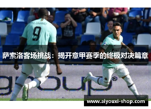 萨索洛客场挑战：揭开意甲赛季的终极对决篇章