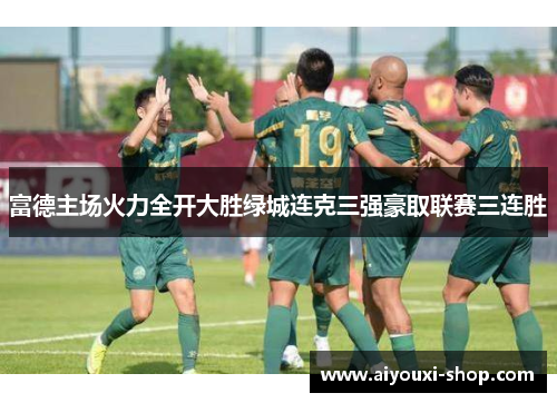 富德主场火力全开大胜绿城连克三强豪取联赛三连胜