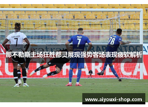 那不勒斯主场狂胜都灵展现强势客场表现疲软解析