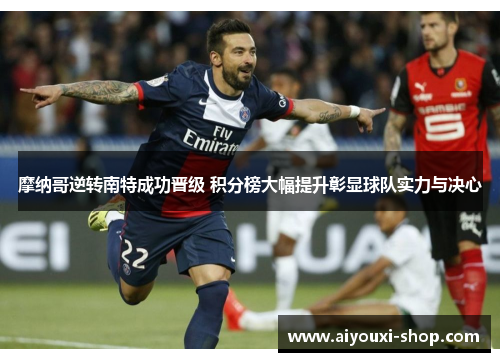 摩纳哥逆转南特成功晋级 积分榜大幅提升彰显球队实力与决心