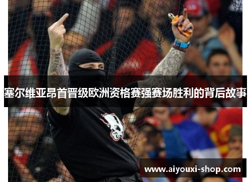 塞尔维亚昂首晋级欧洲资格赛强赛场胜利的背后故事