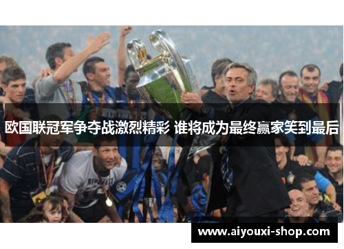 欧国联冠军争夺战激烈精彩 谁将成为最终赢家笑到最后