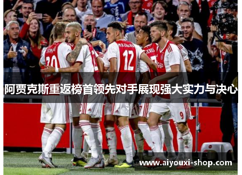 阿贾克斯重返榜首领先对手展现强大实力与决心
